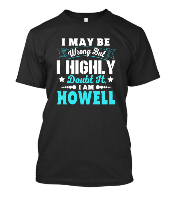 I May Be Wrong But I Highly Doubt It I Am Howell T-Shirt
