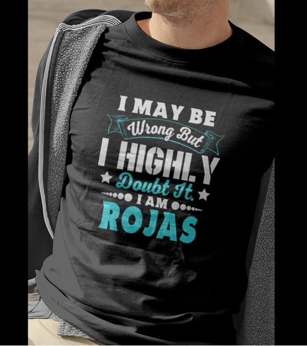I May Be Wrong But I Highly Doubt It I Am Rojas T-Shirt