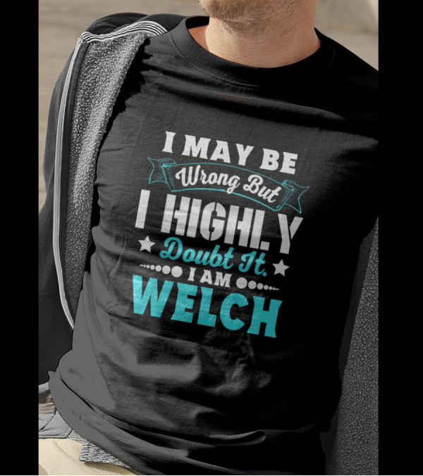 I May Be Wrong But I Highly Doubt It I Am Welch T-Shirt