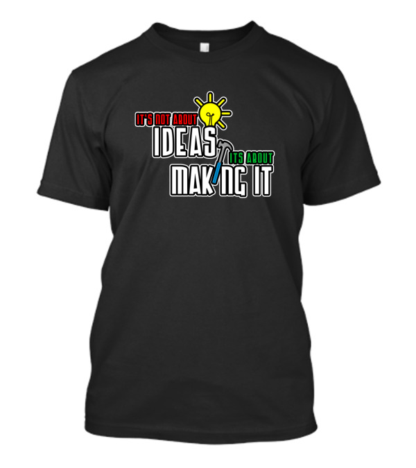 It's Not About Ideas It's About Making It With Light Bulb And Hammer T-Shirt