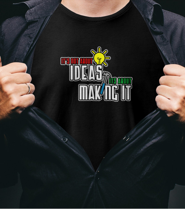 It's Not About Ideas It's About Making It With Light Bulb And Hammer T-Shirt