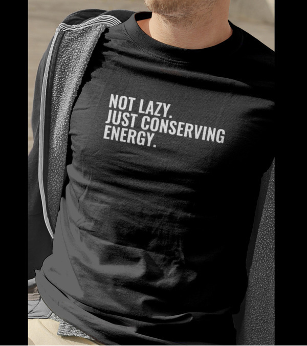 Not Lazy Just Conserving Energy T-Shirt