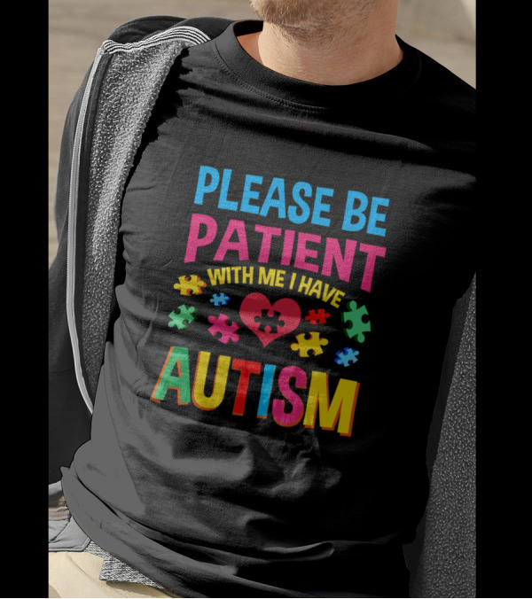 Please Be Patient With Me I Have Autism Puzzle Heart Autism Aware T-Shirt
