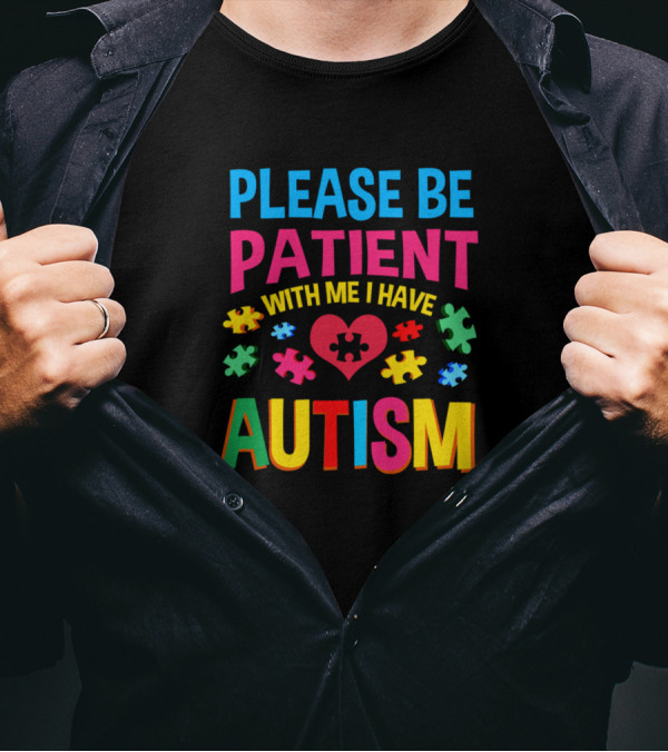 Please Be Patient With Me I Have Autism Puzzle Heart Autism Aware T-Shirt