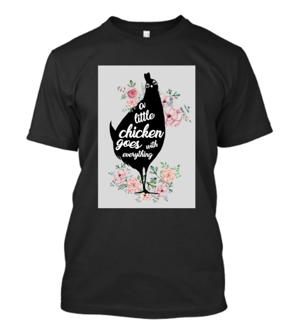 A Little Chicken Goes With Everything Floral Arrangement T-Shirt