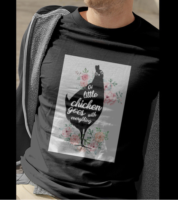 A Little Chicken Goes With Everything Floral Arrangement T-Shirt