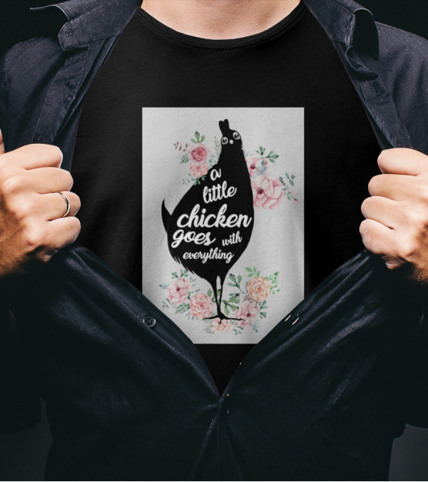 A Little Chicken Goes With Everything Floral Arrangement T-Shirt