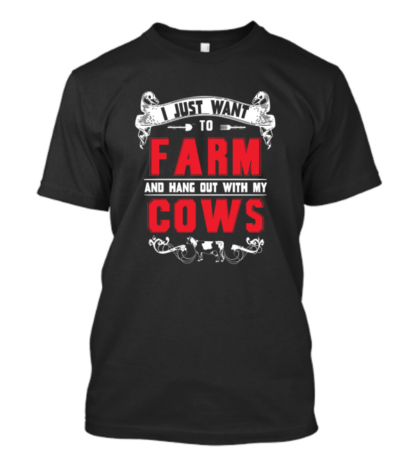 I Just Want To Farm And Hang Out With My Cows T-Shirt