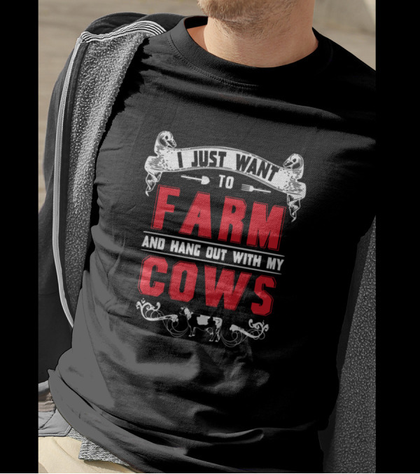 I Just Want To Farm And Hang Out With My Cows T-Shirt