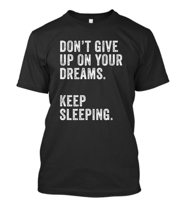 Don't Give Up On Your Dreams Keep Sleeping T-Shirt