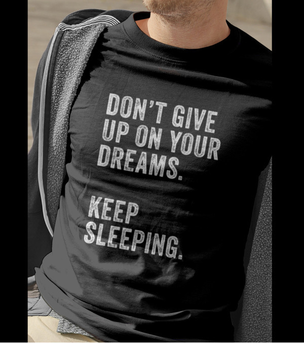 Don't Give Up On Your Dreams Keep Sleeping T-Shirt