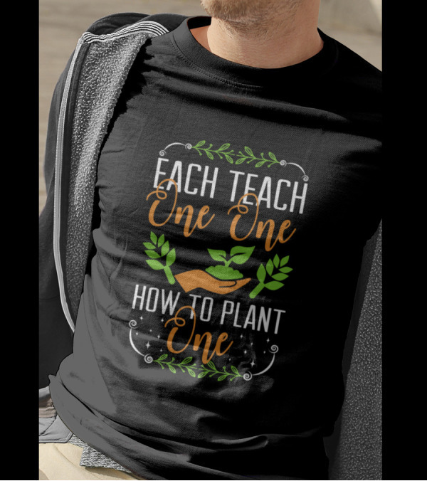 Each Teach One One How To Plant One Gardening Hands And Leaves T-Shirt