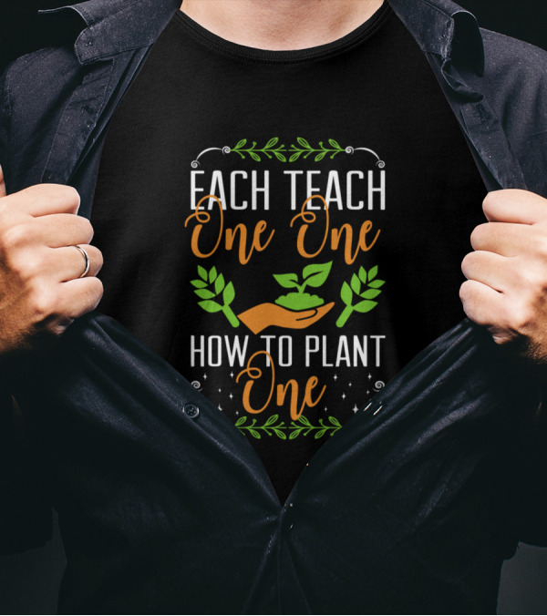 Each Teach One One How To Plant One Gardening Hands And Leaves T-Shirt