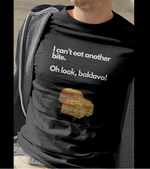 I Can't Eat Another Bite Oh Look Baklava Dessert Humor T-Shirt