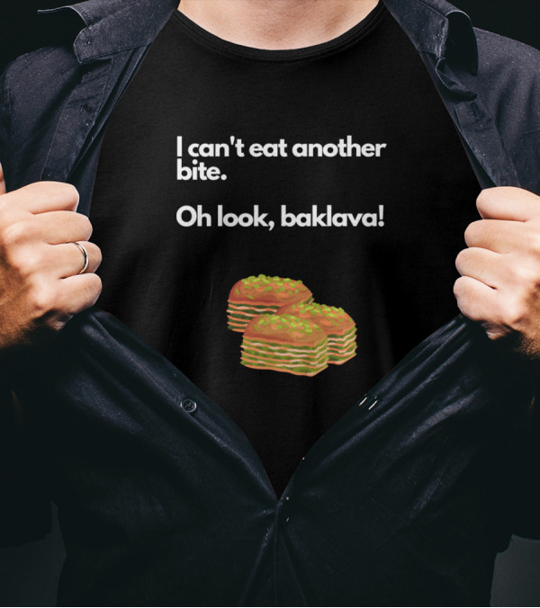 I Can't Eat Another Bite Oh Look Baklava Dessert Humor T-Shirt