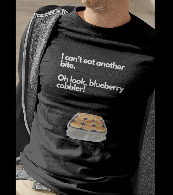 I Can't Eat Another Bite Oh Look Blueberry Cobbler T-Shirt