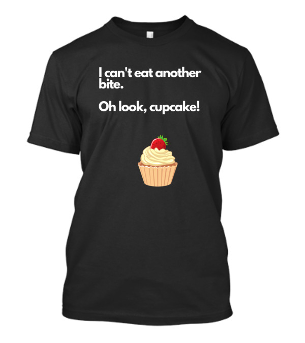 I Can't Eat Another Bite Oh Look Cupcake With Strawberry Frosting T-Shirt