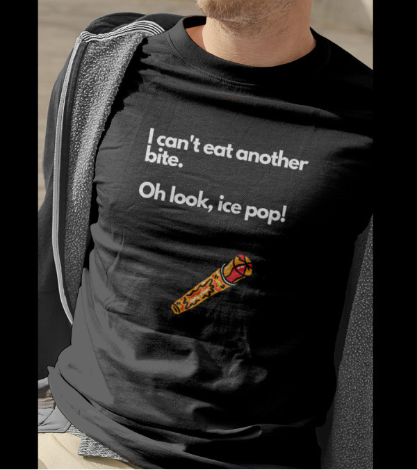 I Can't Eat Another Bite Oh Look Ice Pop Fun Ice Cream Joke T-Shirt