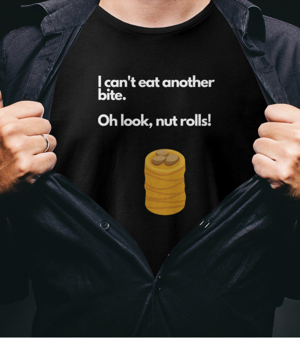 I Can't Eat Another Bite Oh Look Nut Rolls T-Shirt