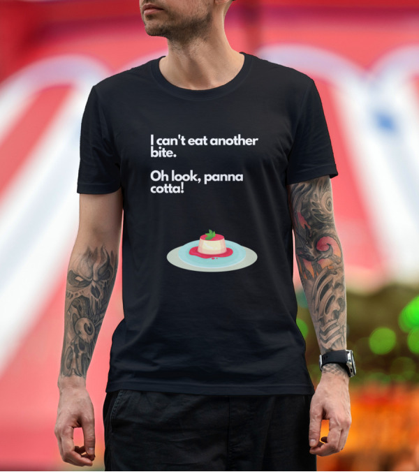 Premium T-Shirt: I Can't Eat Another Bite Oh Look Panna Cotta Dessert Humor T-Shirt I Can't Eat Another Bite Oh Look Panna Cotta Dessert Humor T-Shirt