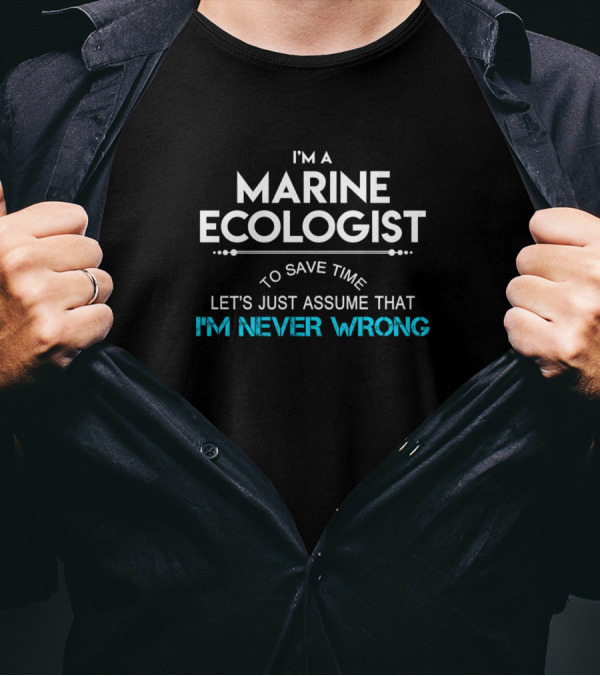 I'm A Marine Ecologist Let's Just Assume That I'm Never Wrong T-Shirt