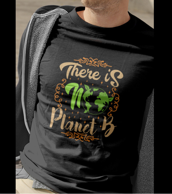 There Is No Planet B Earth Environment Awareness T-Shirt