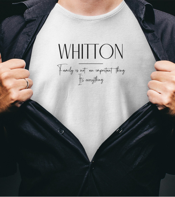 Whitton Family Is Not An Important Thing It's Everything T-Shirt