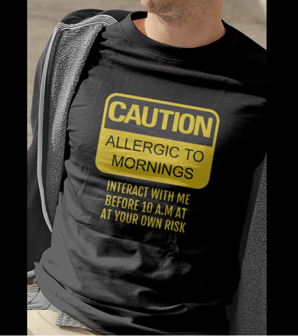 Caution Allergic To Mornings Interact With Me Before 10 A.M At Your Own Risk T-Shirt
