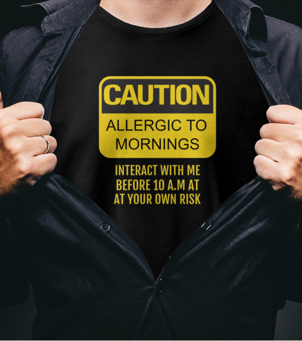 Caution Allergic To Mornings Interact With Me Before 10 A.M At Your Own Risk T-Shirt