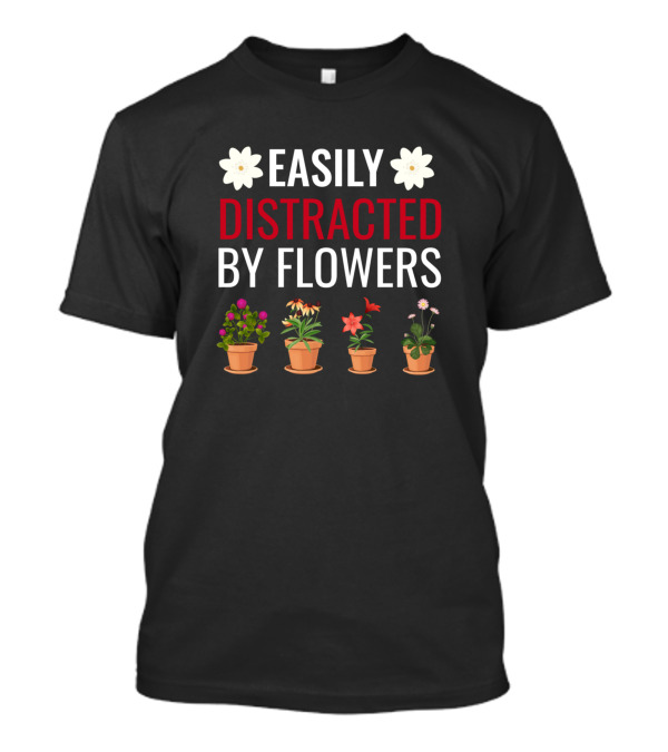 Easily Distracted By Flowers Funny Florist Botanic Cute Potted Plants T-Shirt