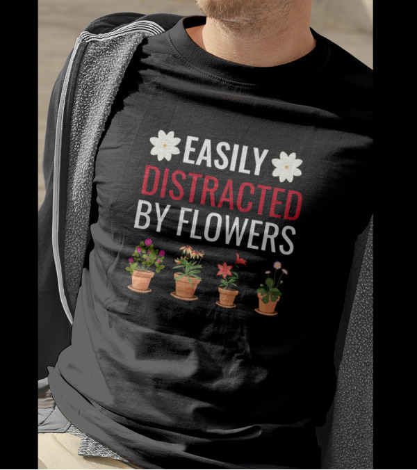 Easily Distracted By Flowers Funny Florist Botanic Cute Potted Plants T-Shirt