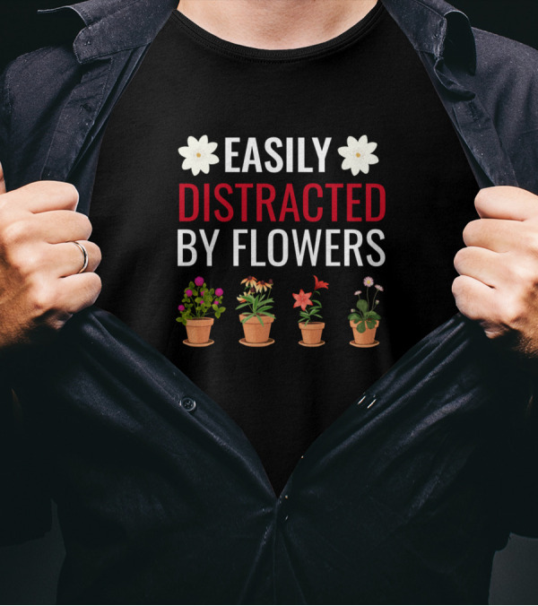 Easily Distracted By Flowers Funny Florist Botanic Cute Potted Plants T-Shirt