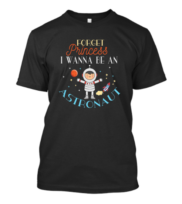 Forget Princess I Wanna Be An Astronaut Space-Themed T-Shirt