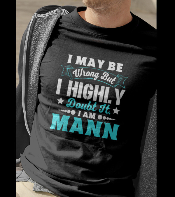 I May Be Wrong But I Highly Doubt It I Am Mann T-Shirt