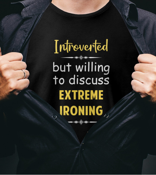 Introverted Enthusiast Open To Discussing Extreme Ironing T-Shirt
