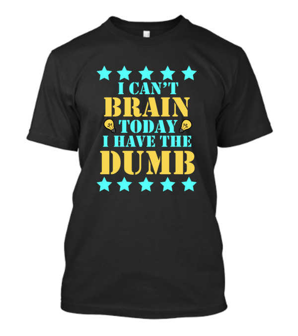 I Can't Brain Today I Have The Dumb Feelin Good Dumb Design Stars T-Shirt