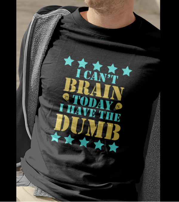 I Can't Brain Today I Have The Dumb Feelin Good Dumb Design Stars T-Shirt