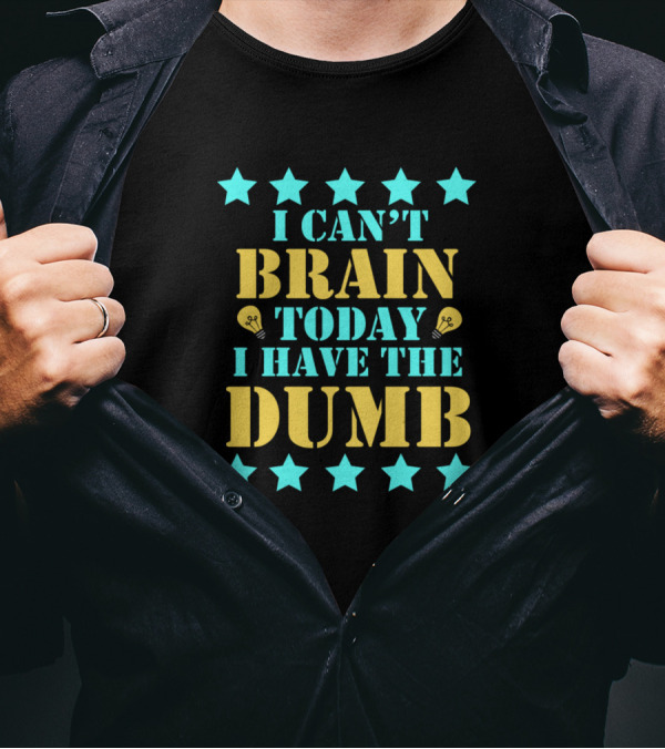 I Can't Brain Today I Have The Dumb Feelin Good Dumb Design Stars T-Shirt
