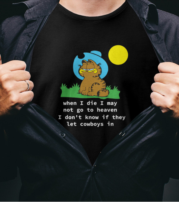 Garfield When I Die I May Not Go To Heaven I Don't Know If They Let Cowboys In T-Shirt