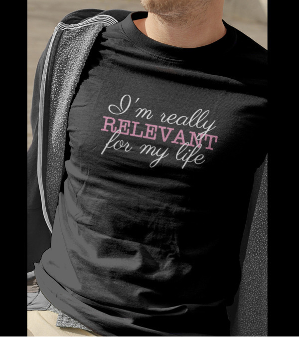 I'm Really Relevant For My Life Cool T-Shirt