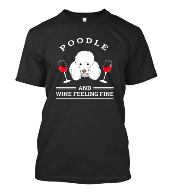 POODLE AND WINE FEELING FINE T-Shirt