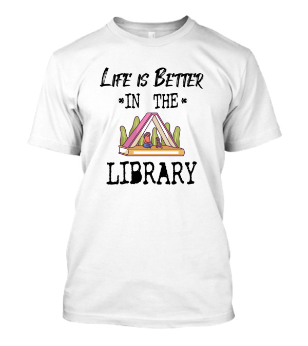 Life Is Better In The Library Book Reader Fan T-Shirt