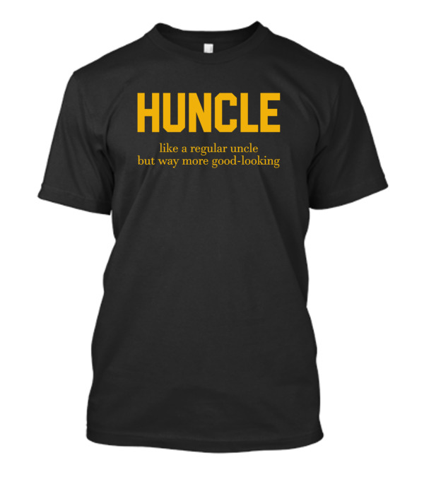 Huncle Like A Regular Uncle But Way More Good Looking T-Shirt