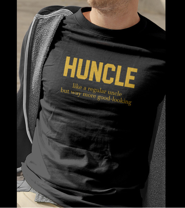 Huncle Like A Regular Uncle But Way More Good Looking T-Shirt