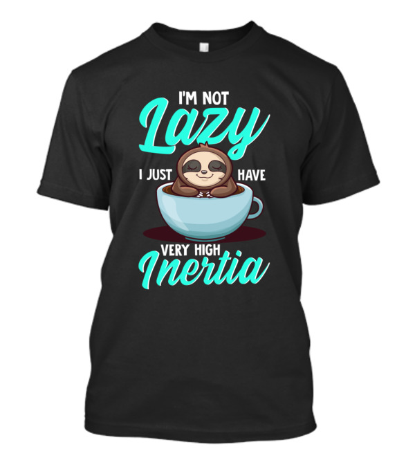 I'm Not Lazy I Just Have Very High Inertia With Sloth In Coffee Cup T-Shirt