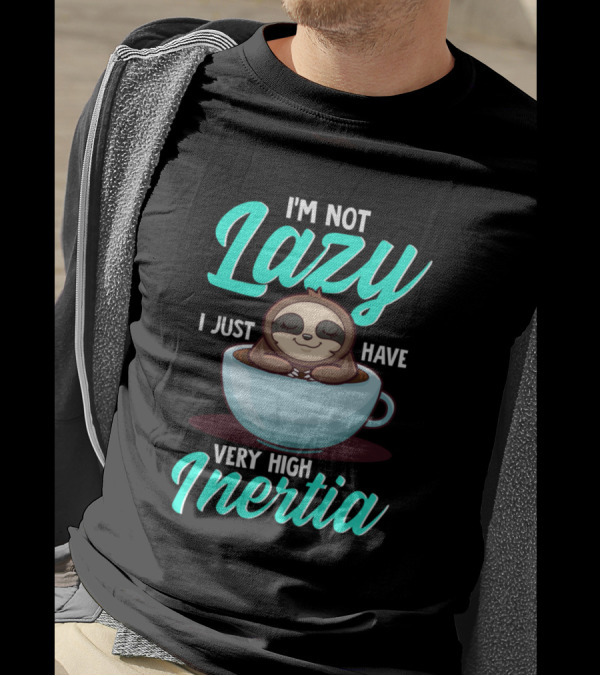 I'm Not Lazy I Just Have Very High Inertia With Sloth In Coffee Cup T-Shirt