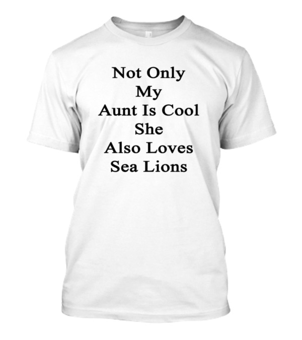 Not Only My Aunt Is Cool She Also Loves Sea Lions T-Shirt