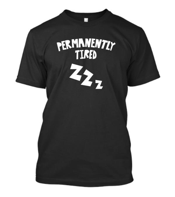 Permanently Tired Zzz Lazy Humor T-Shirt