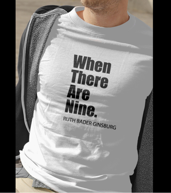 When There Are Nine Ruth Bader Ginsburg T-Shirt