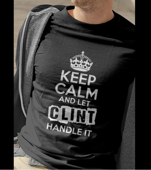 Keep Calm And Let Clint Handle It T-Shirt